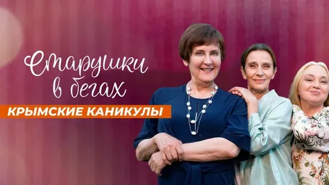 Старушки в бегах. Крымские каникулы 3 сезон онлайн